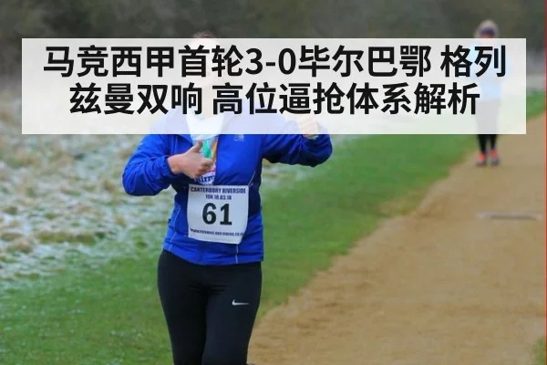 马竞西甲首轮3-0毕尔巴鄂 格列兹曼双响 高位逼抢体系解析