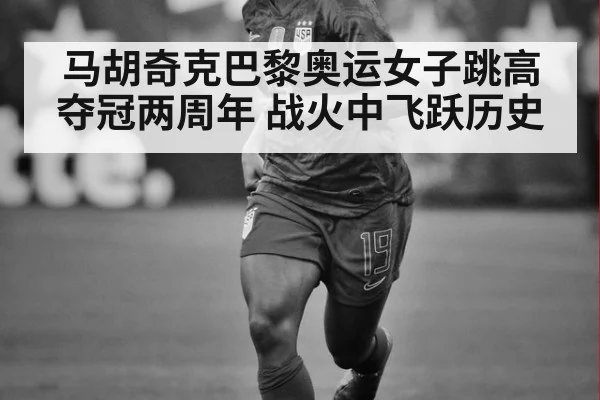 马胡奇克巴黎奥运女子跳高夺冠两周年 战火中飞跃历史