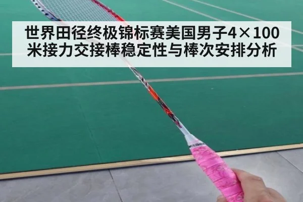 世界田径终极锦标赛美国男子4×100米接力交接棒稳定性与棒次安排分析